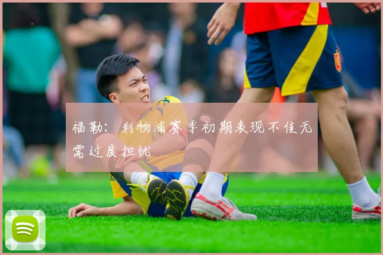 福勒：利物浦赛季初期表现不佳无需过度担忧