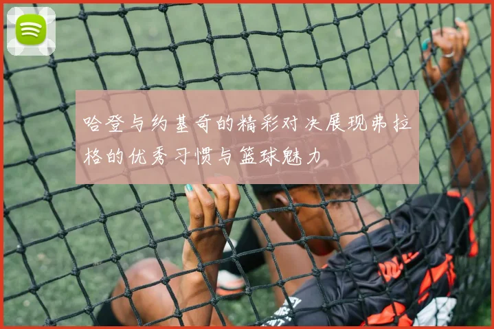 哈登与约基奇的精彩对决展现弗拉格的优秀习惯与篮球魅力